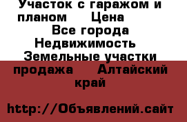 Участок с гаражом и планом   › Цена ­ 850 - Все города Недвижимость » Земельные участки продажа   . Алтайский край